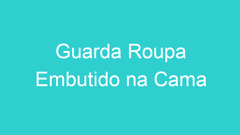 Guarda Roupa Embutido na Cama