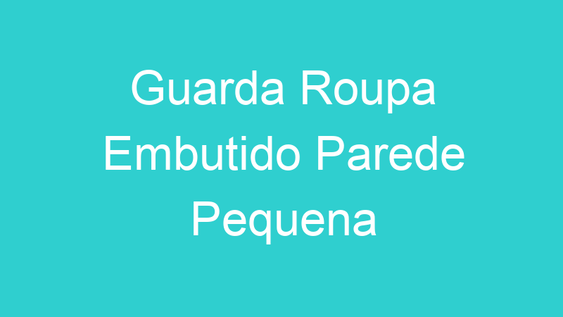 Guarda Roupa Embutido Parede Pequena