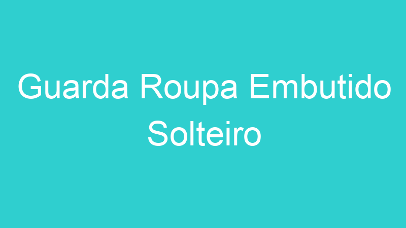 Guarda Roupa Embutido Solteiro