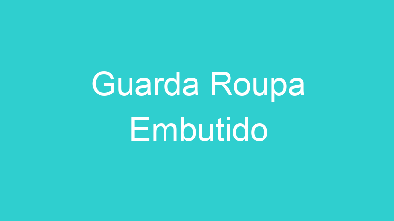 Guarda Roupa Embutido
