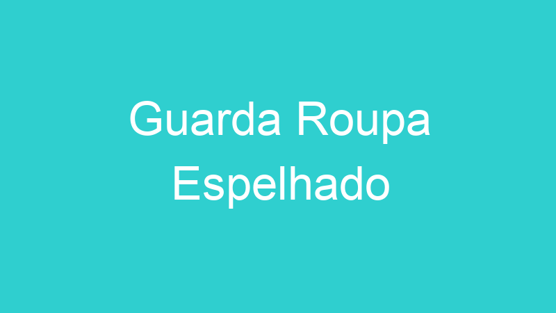 Guarda Roupa Espelhado