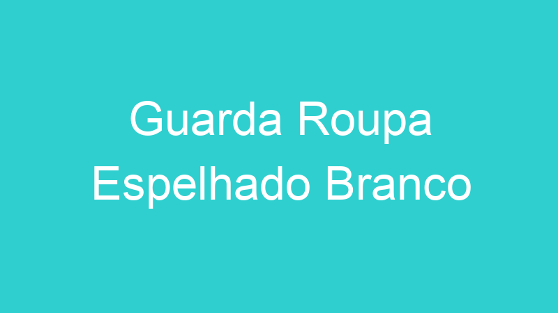 Guarda Roupa Espelhado Branco