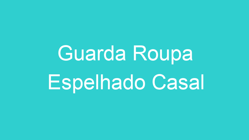 Guarda Roupa Espelhado Casal