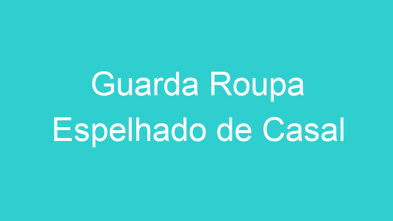 Guarda Roupa Espelhado de Casal