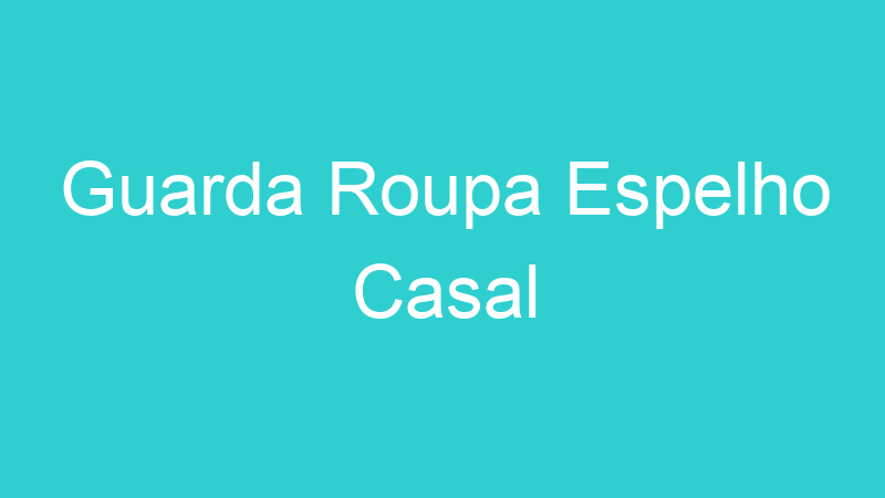 Guarda Roupa Espelho Casal