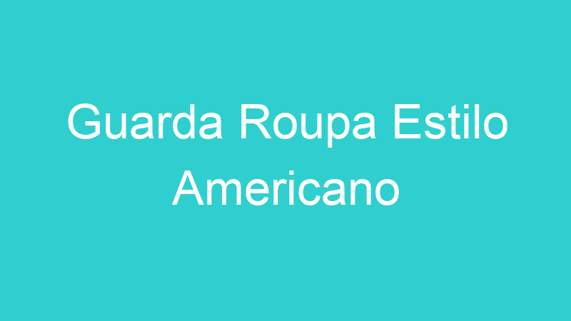 Guarda Roupa Estilo Americano
