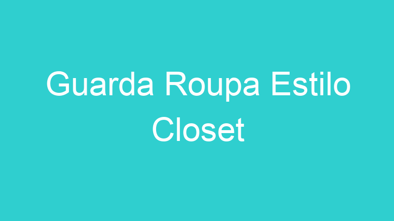 Guarda Roupa Estilo Closet