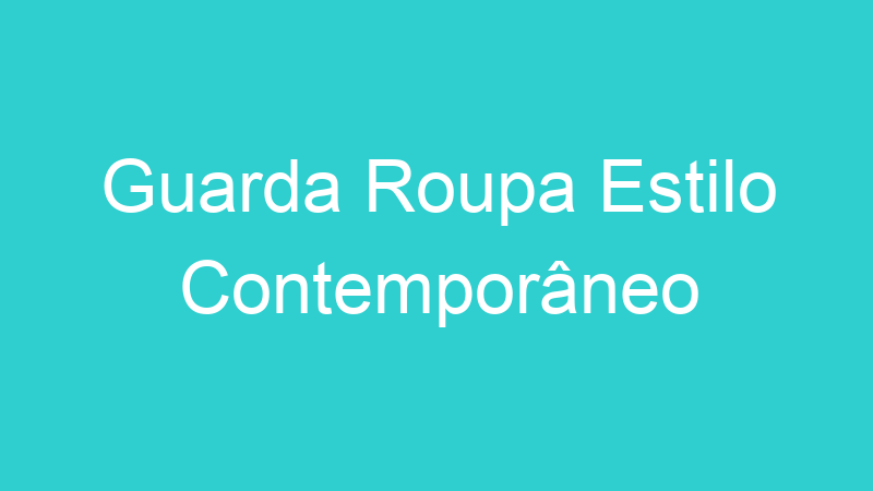 Guarda Roupa Estilo Contemporâneo