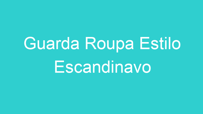 Guarda Roupa Estilo Escandinavo