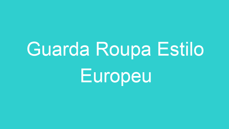 Guarda Roupa Estilo Europeu