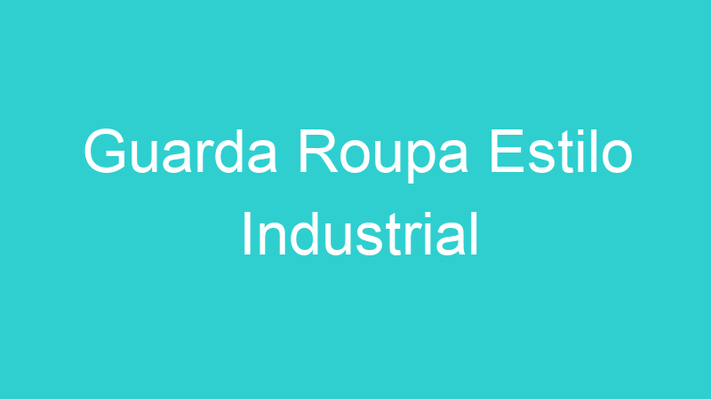 Guarda Roupa Estilo Industrial