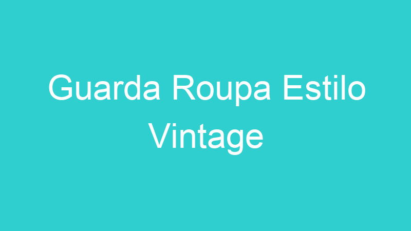 Guarda Roupa Estilo Vintage