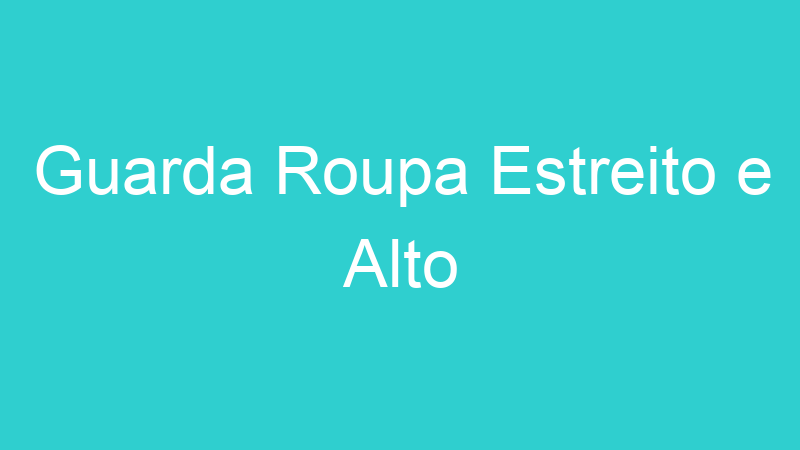Guarda Roupa Estreito e Alto