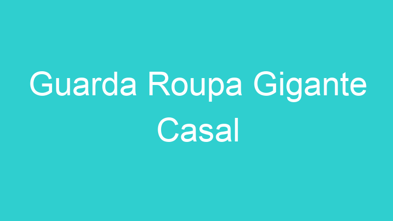 Guarda Roupa Gigante Casal