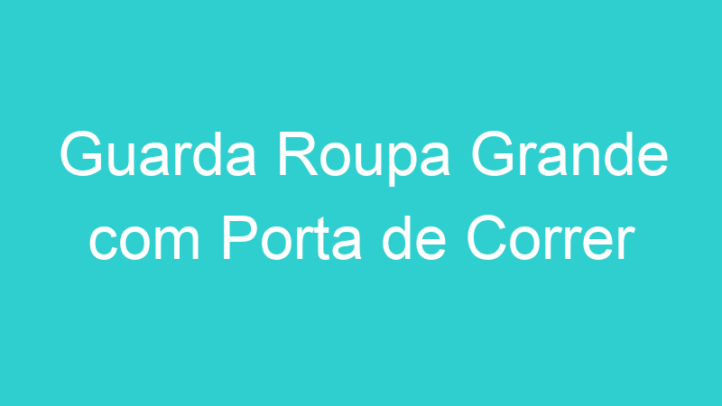 Guarda Roupa Grande com Porta de Correr