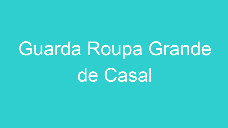 Guarda Roupa Grande de Casal