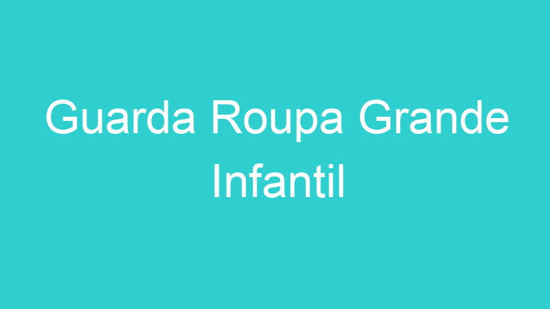 Guarda Roupa Grande Infantil