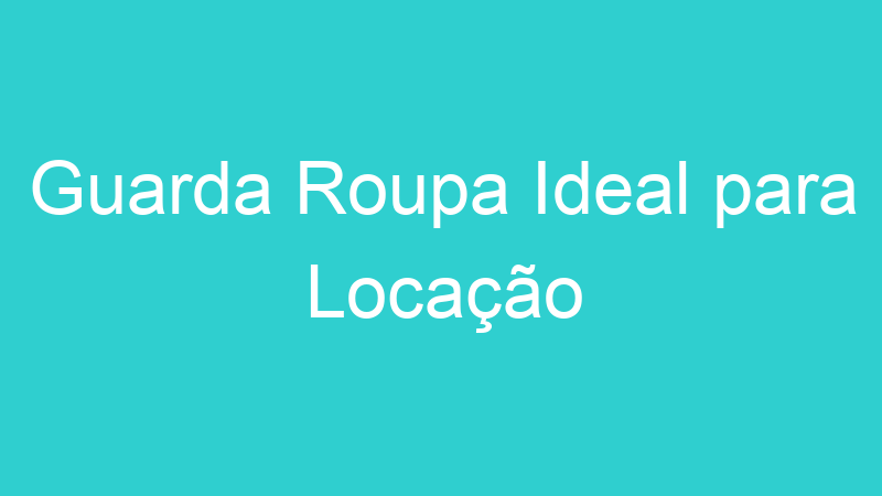 Guarda Roupa Ideal para Locação
