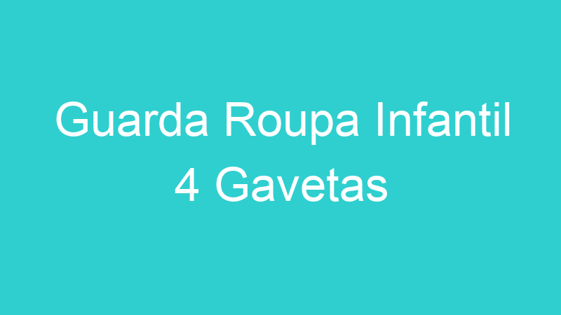 Guarda Roupa Infantil 4 Gavetas