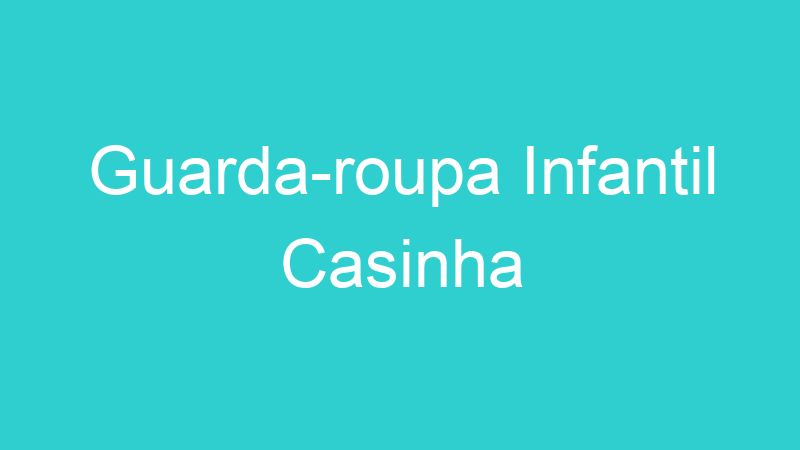 Guarda-roupa Infantil Casinha