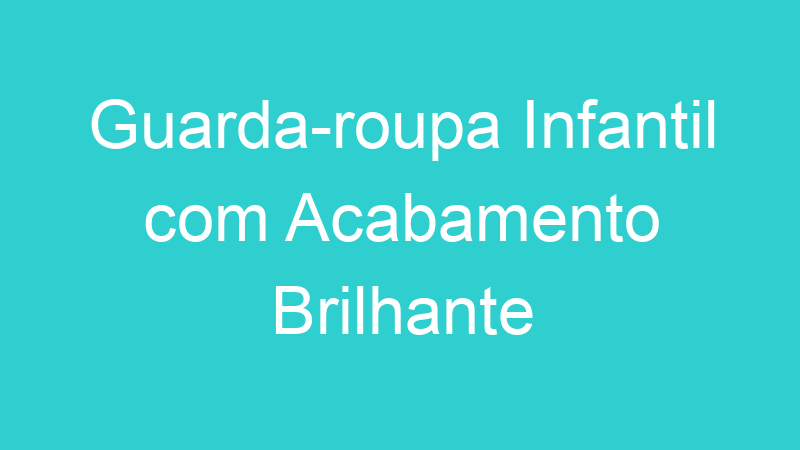 Guarda-roupa Infantil com Acabamento Brilhante