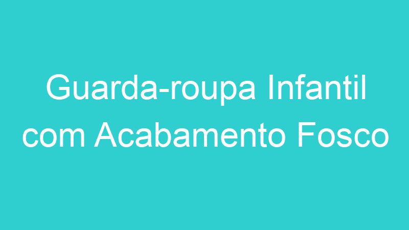 Guarda-roupa Infantil com Acabamento Fosco
