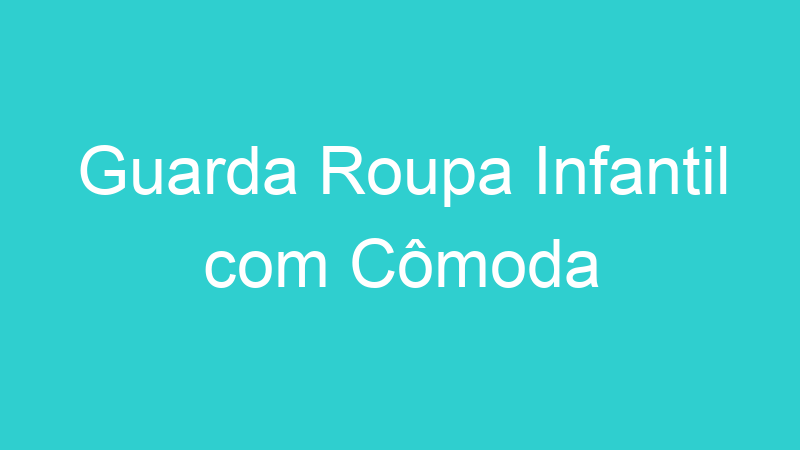 Guarda Roupa Infantil com Cômoda