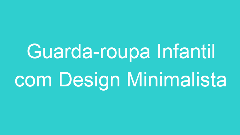 Guarda-roupa Infantil com Design Minimalista