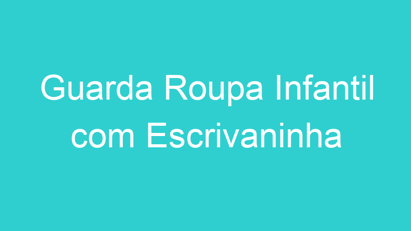 Guarda Roupa Infantil com Escrivaninha