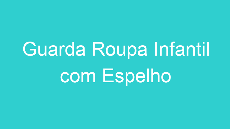 Guarda Roupa Infantil com Espelho
