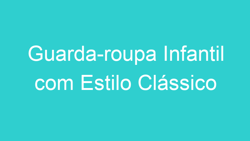 Guarda-roupa Infantil com Estilo Clássico