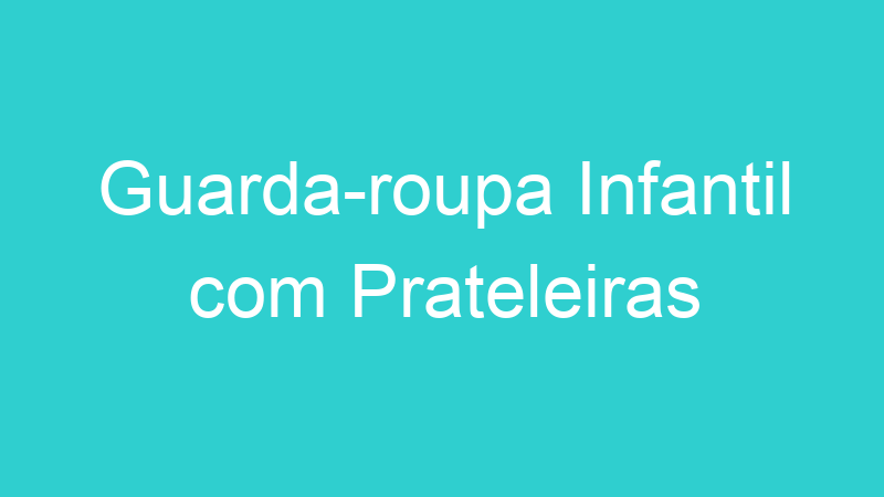 Guarda-roupa Infantil com Prateleiras