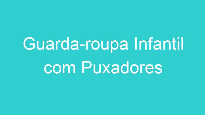 Guarda-roupa Infantil com Puxadores