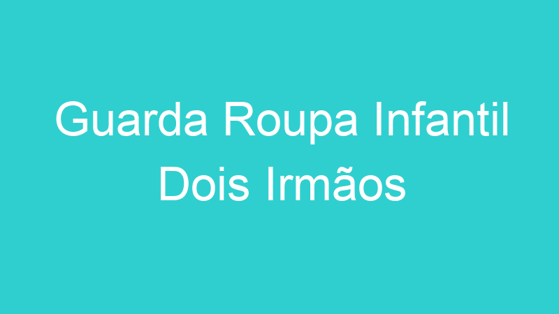 Guarda Roupa Infantil Dois Irmãos