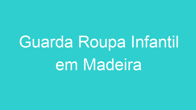 Guarda Roupa Infantil em Madeira