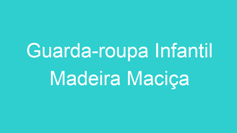 Guarda-roupa Infantil Madeira Maciça