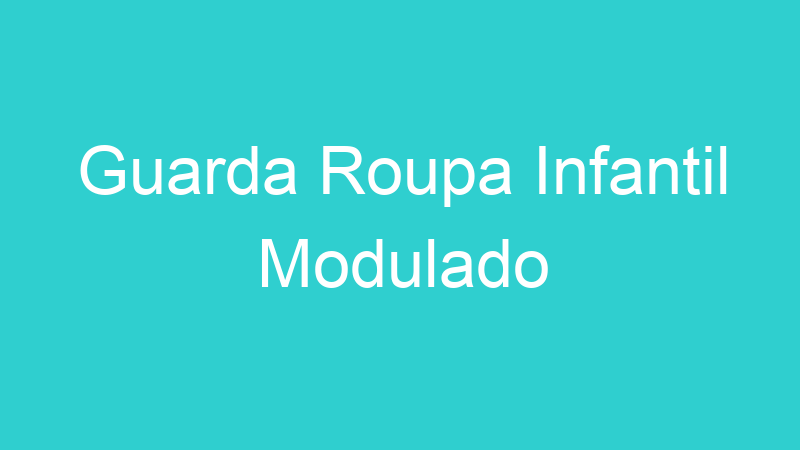 Guarda Roupa Infantil Modulado
