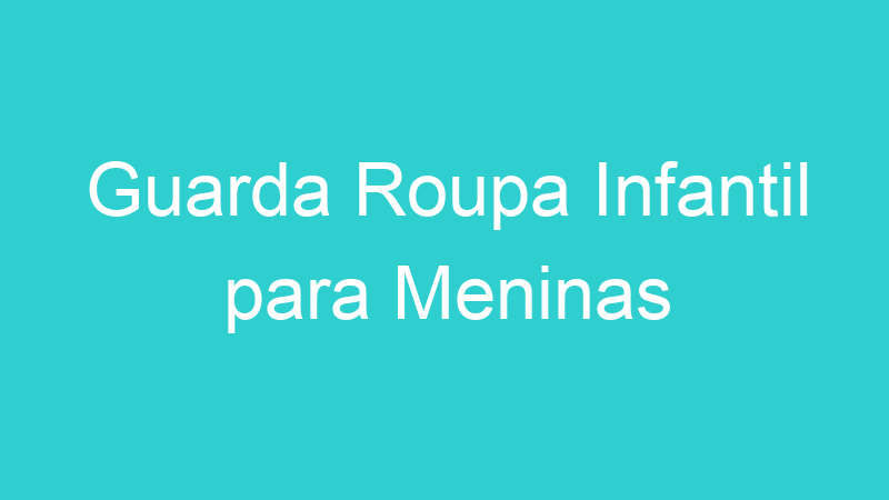 Guarda Roupa Infantil para Meninas