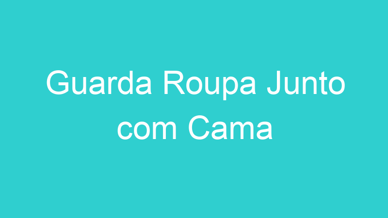 Guarda Roupa Junto com Cama