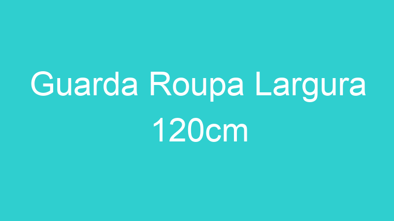 Guarda Roupa Largura 120cm
