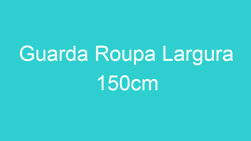 Guarda Roupa Largura 150cm