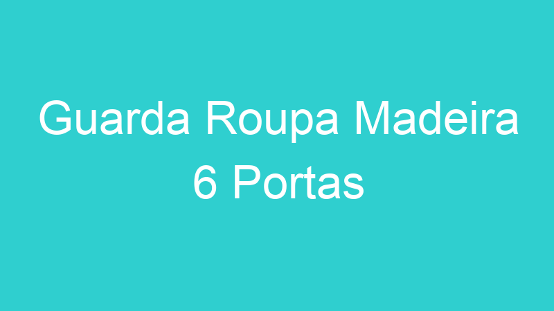 Guarda Roupa Madeira 6 Portas