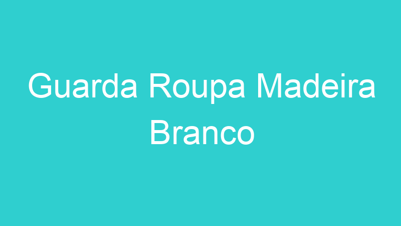 Guarda Roupa Madeira Branco