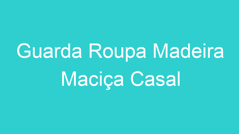 Guarda Roupa Madeira Maciça Casal