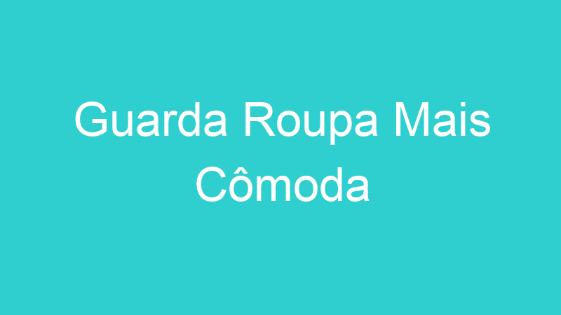 Guarda Roupa Mais Cômoda