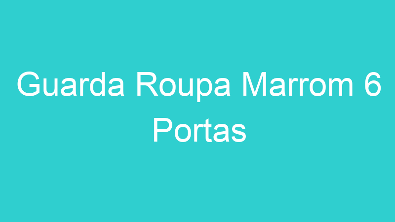 Guarda Roupa Marrom 6 Portas