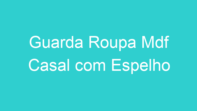 Guarda Roupa Mdf Casal com Espelho