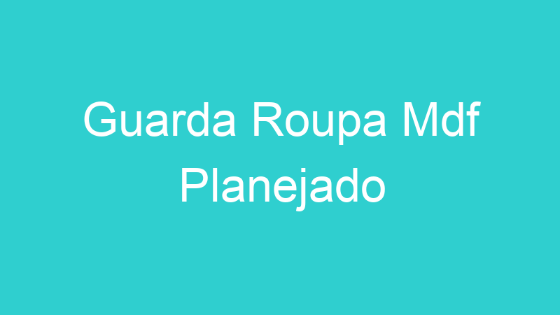 Guarda Roupa Mdf Planejado