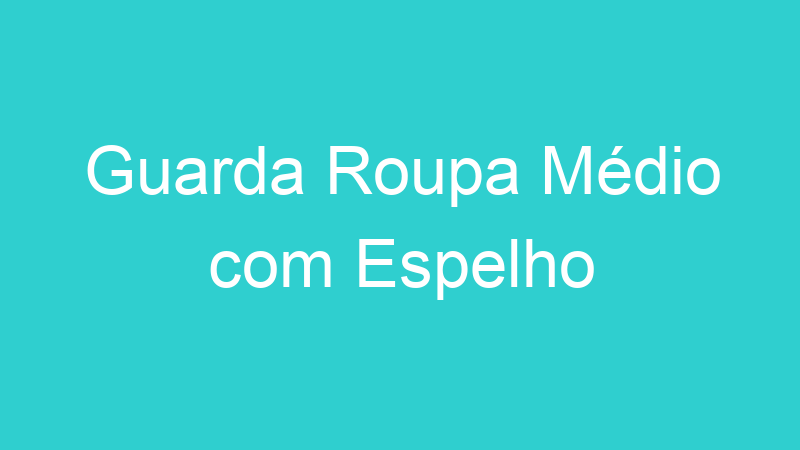 Guarda Roupa Médio com Espelho