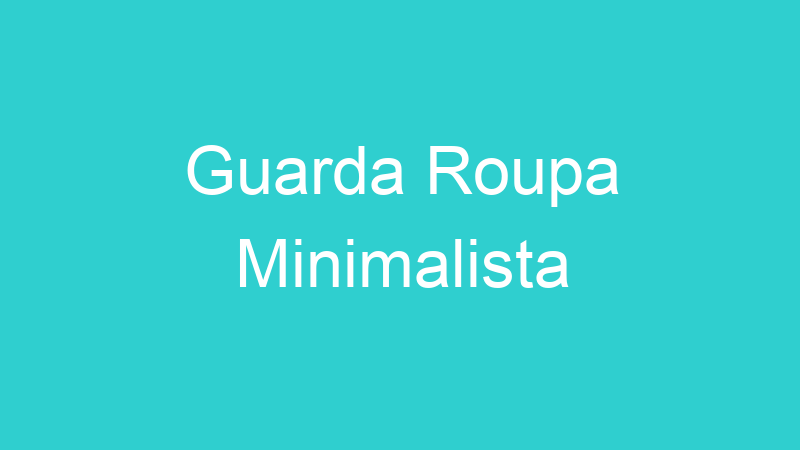 Guarda Roupa Minimalista